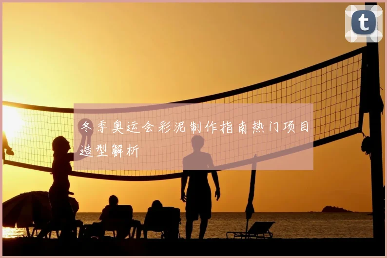 冬季奥运会彩泥制作指南热门项目造型解析