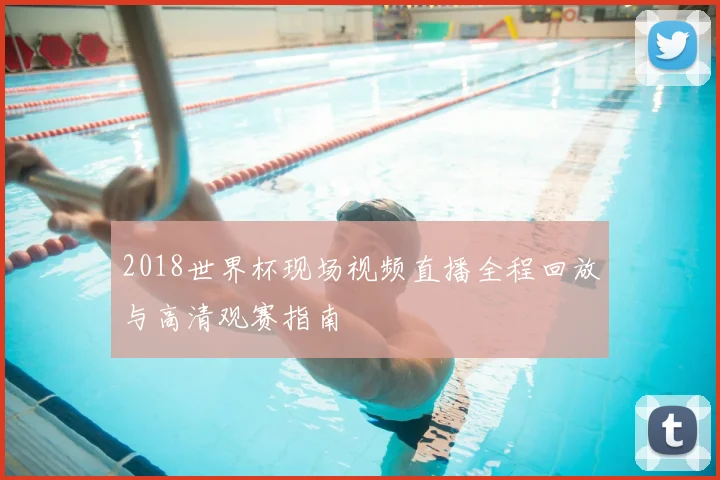 2018世界杯现场视频直播全程回放与高清观赛指南