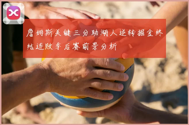 詹姆斯关键三分助湖人逆转掘金终结连败季后赛前景分析