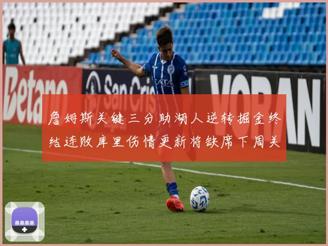 詹姆斯关键三分助湖人逆转掘金终结连败库里伤情更新将缺席下周关键战役