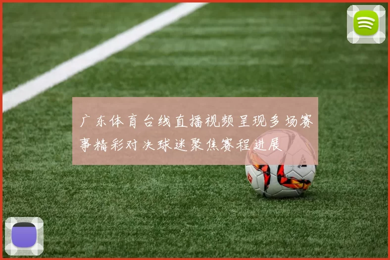 广东体育台线直播视频呈现多场赛事精彩对决球迷聚焦赛程进展
