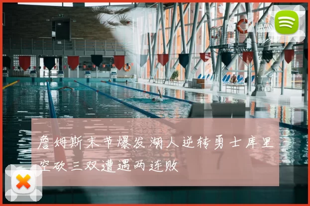 詹姆斯末节爆发湖人逆转勇士库里空砍三双遭遇两连败