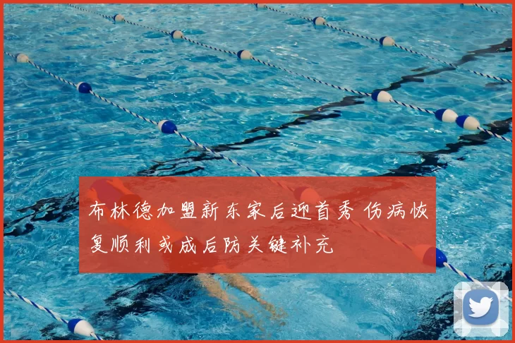布林德加盟新东家后迎首秀 伤病恢复顺利或成后防关键补充