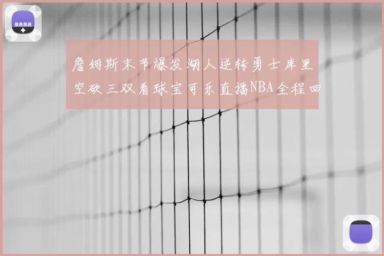 詹姆斯末节爆发湖人逆转勇士库里空砍三双看球宝可乐直播NBA全程回顾