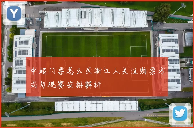 中超门票怎么买浙江人关注购票方式与观赛安排解析