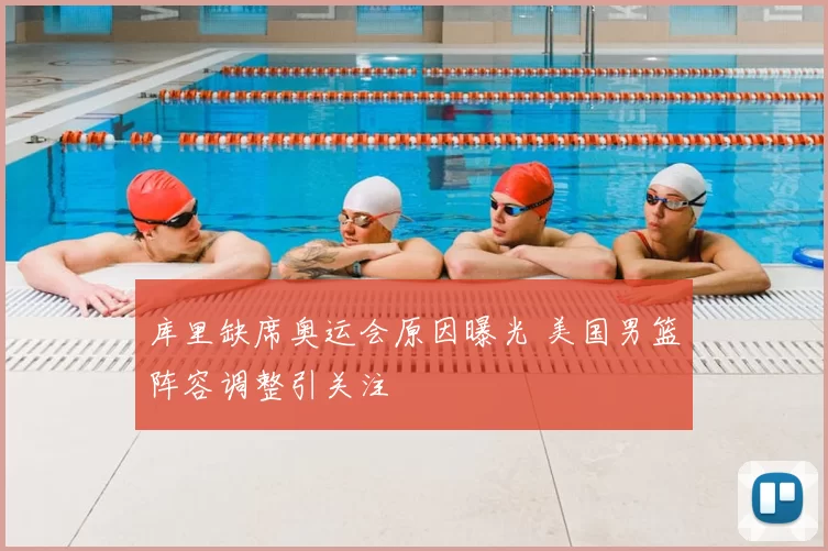 库里缺席奥运会原因曝光 美国男篮阵容调整引关注